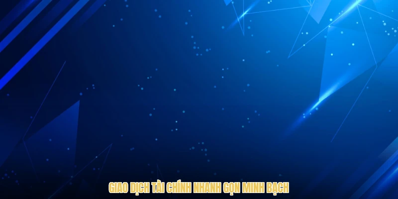 Giao dịch tài chính nhanh gọn minh bạch
