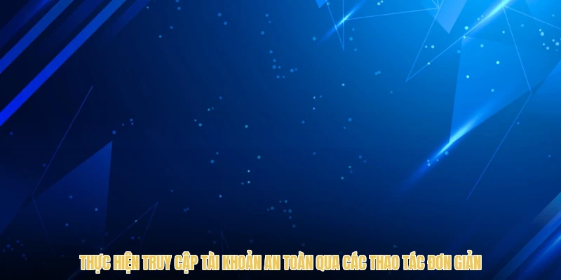 Thực hiện truy cập tài khoản an toàn qua các thao tác đơn giản