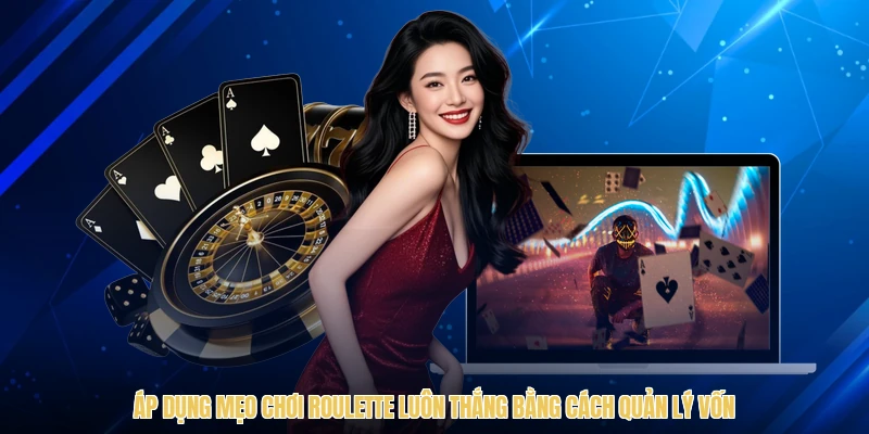 Áp dụng mẹo chơi Roulette luôn thắng bằng cách quản lý vốn