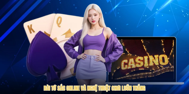 Bài Tứ Sắc Online Và Nghệ Thuật Chơi Luôn Thắng