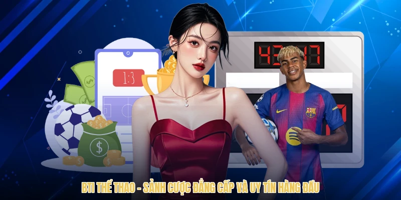 BTI thể thao – Sảnh Cược Đẳng Cấp Và Uy Tín Hàng Đầu