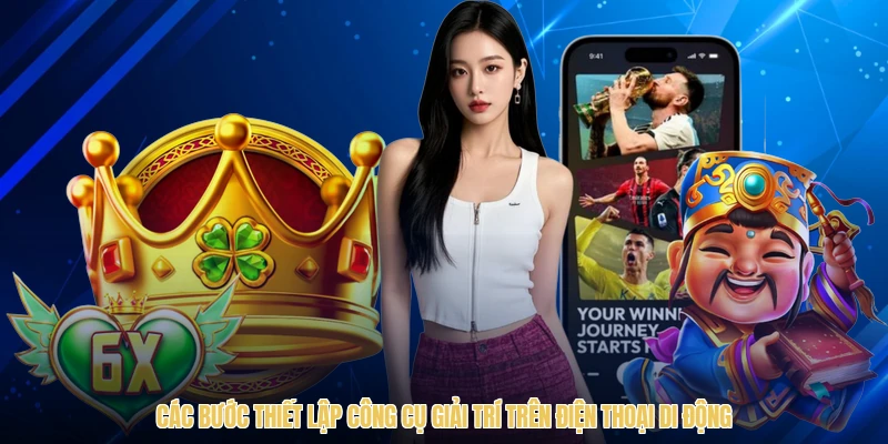 Các bước thiết lập công cụ giải trí trên điện thoại di động