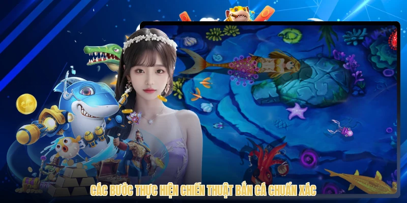 Các bước thực hiện chiến thuật bắn cá chuẩn xác