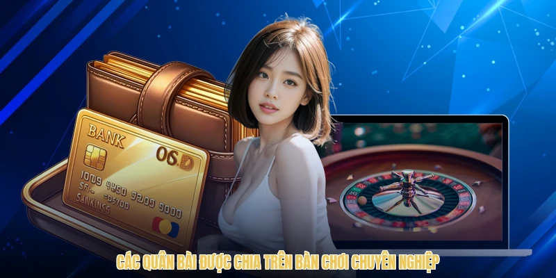 Các quân bài được chia trên bàn chơi chuyên nghiệp