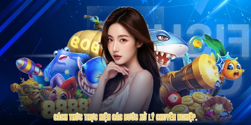 Cách thức thực hiện các bước xử lý chuyên nghiệp.