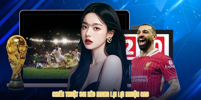 Chiến thuật soi kèo mang lại lợi nhuận cao