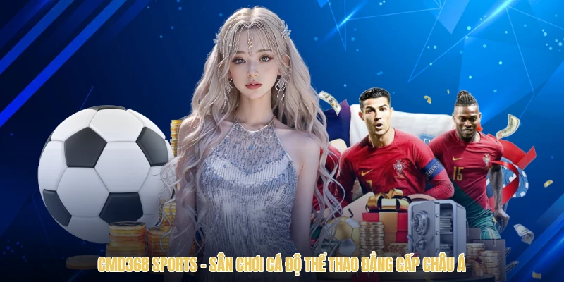 CMD368 Sports - Sân Chơi Cá Độ Thể Thao Đẳng Cấp Châu Á