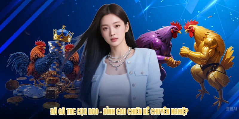 Đá gà Tre cựa dao với những chiến kê dũng mãnh
