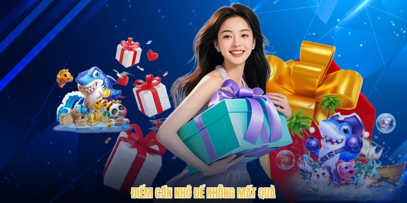 Điểm cần nhớ để không mất quà