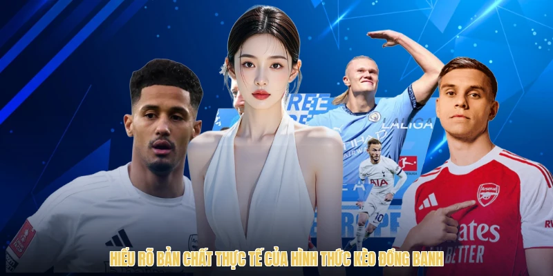 Hiểu rõ bản chất thực tế của hình thức kèo đồng banh