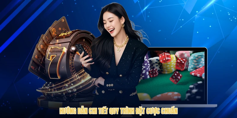 Hướng dẫn chi tiết quy trình đặt cược chuẩn