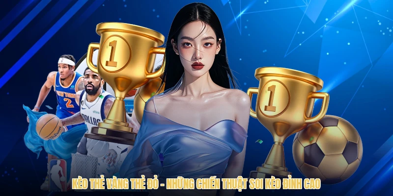Kèo Thẻ Vàng Thẻ Đỏ - Những Chiến Thuật Soi Kèo Đỉnh Cao