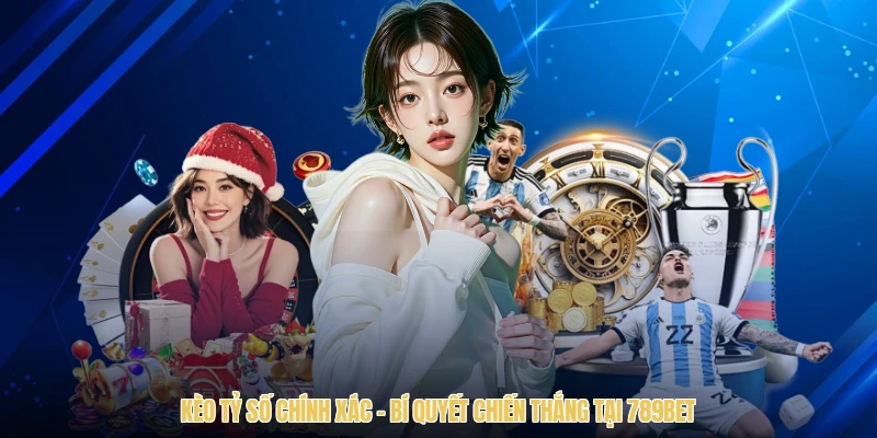 Kèo Tỷ Số Chính Xác - Bí Quyết Chiến Thắng Tại 789Bet