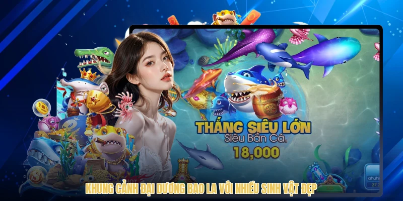 Khung cảnh đại dương bao la với nhiều sinh vật đẹp