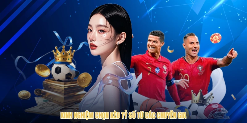Kinh nghiệm chọn kèo tỷ số từ các chuyên gia