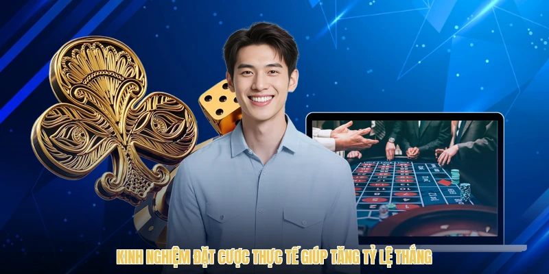 Kinh nghiệm đặt cược thực tế giúp tăng tỷ lệ thắng