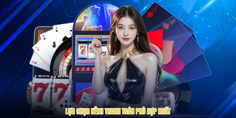 Lựa chọn kênh thanh toán phù hợp nhất