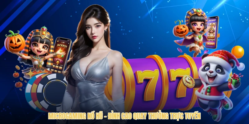 Microgaming Nổ Hũ - Đỉnh Cao Quay Thưởng Trực Tuyến