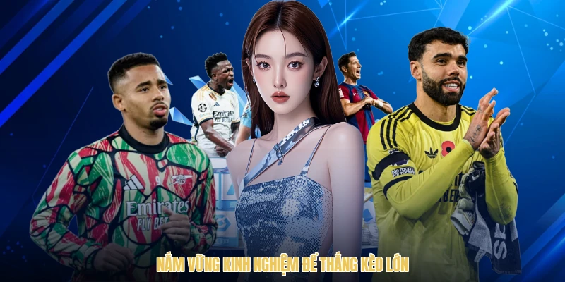 Nắm vững kinh nghiệm để thắng kèo lớn