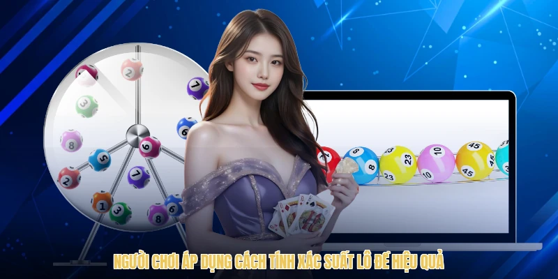 Người chơi áp dụng cách tính xác suất lô đề hiệu quả