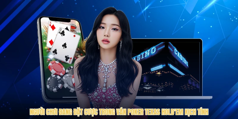 Người chơi đang đặt cược trong ván Poker Texas Hold'em kịch tính