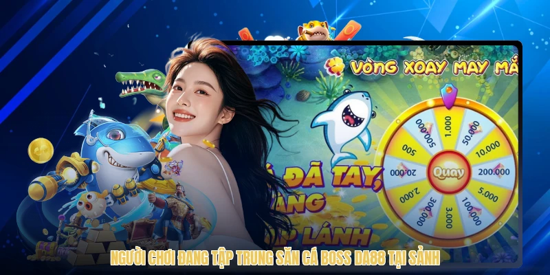 Người chơi đang tập trung săn cá boss DA88 tại sảnh