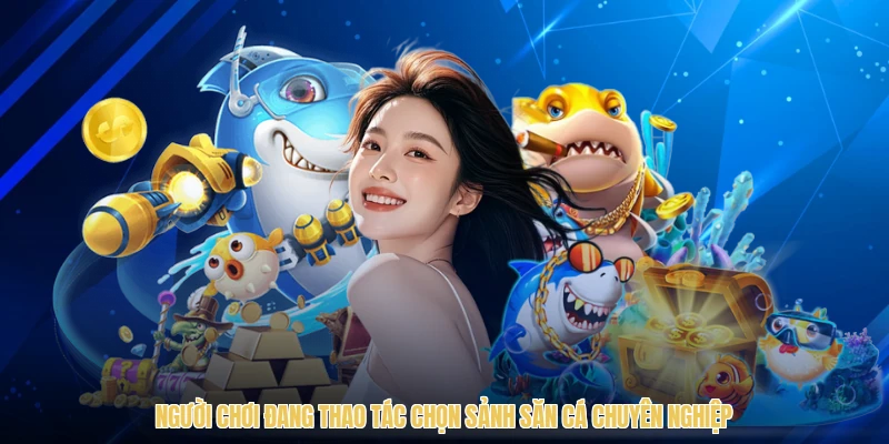 Người chơi đang thao tác chọn sảnh săn cá chuyên nghiệp