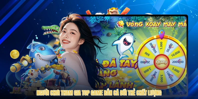Người chơi tham gia top game bắn cá đổi thẻ chất lượng