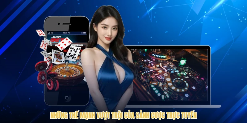 Những thế mạnh vượt trội của sảnh cược trực tuyến