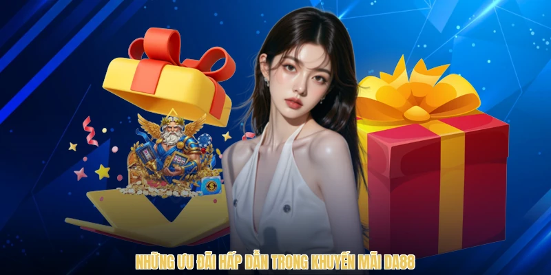Những ưu đãi hấp dẫn trong khuyến mãi DA88
