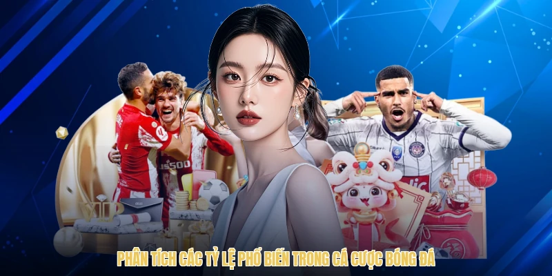 Phân tích các tỷ lệ phổ biến trong cá cược bóng đá
