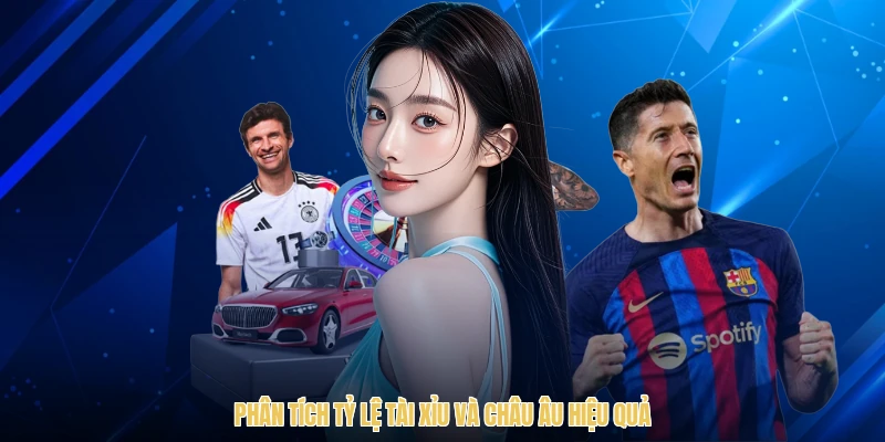 Phân tích tỷ lệ tài xỉu và châu âu hiệu quả
