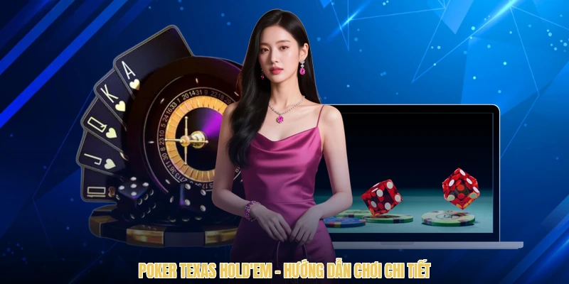 Poker Texas Hold'em - Hướng Dẫn Chơi Chi Tiết