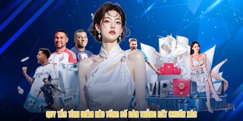 Quy tắc tính điểm kèo tổng số bàn thắng rất chuẩn xác