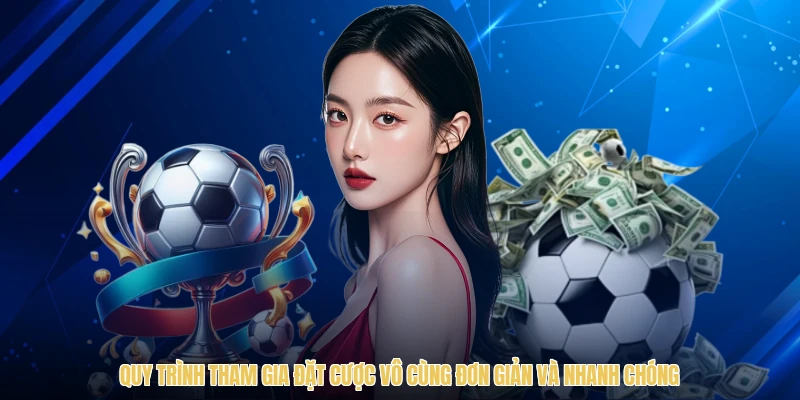 Quy trình tham gia đặt cược vô cùng đơn giản và nhanh chóng