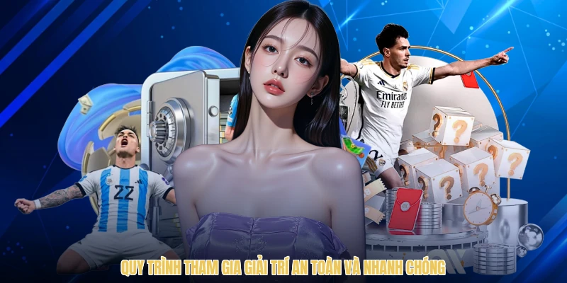Quy trình tham gia giải trí an toàn và nhanh chóng