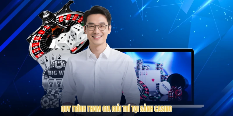 Quy trình tham gia giải trí tại sảnh casino