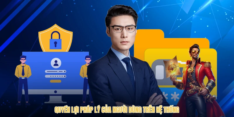 Quyền lợi pháp lý của người dùng trên hệ thống