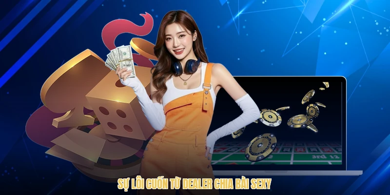Sự lôi cuốn từ dealer chia bài sexy
