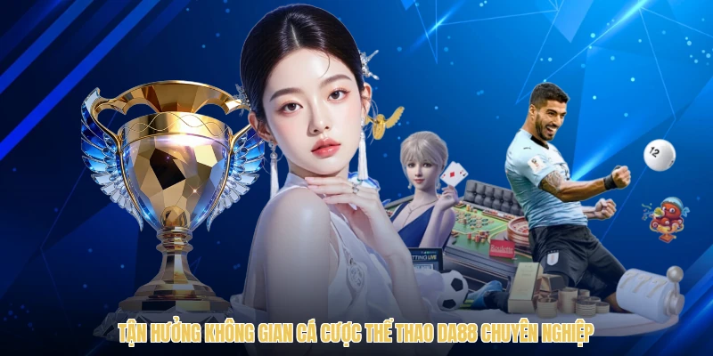 Tận hưởng không gian cá cược thể thao DA88 chuyên nghiệp