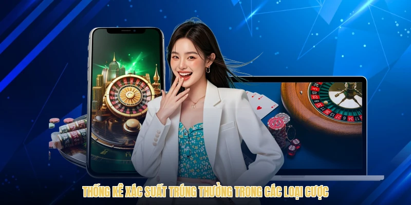 Thống kê xác suất trúng thưởng trong các loại cược