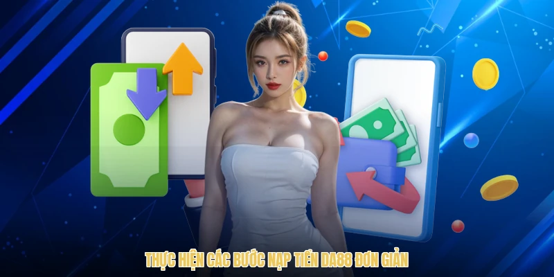 Thực hiện các bước nạp tiền DA88 đơn giản