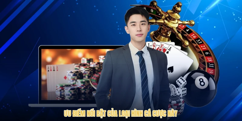 Ưu điểm nổi bật của loại hình cá cược này