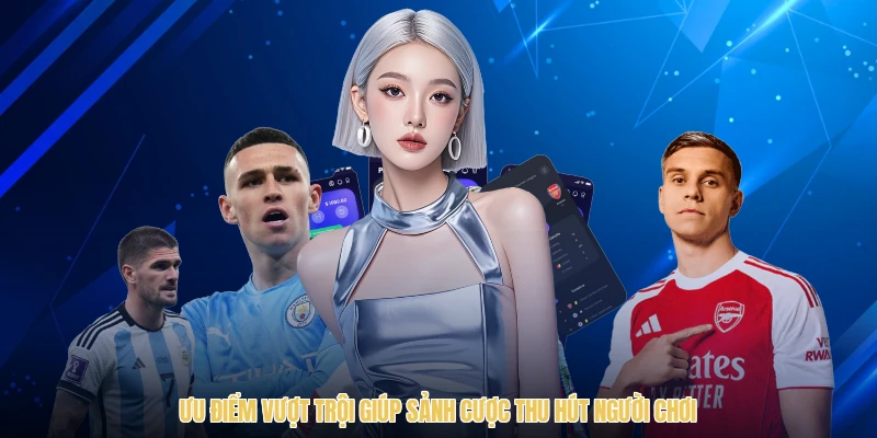 Ưu điểm vượt trội giúp sảnh cược thu hút người chơi
