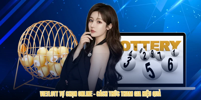 Vietlott Tự Chọn Online - Cách Thức Tham Gia Hiệu Quả